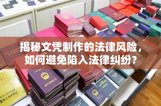 浙江揭秘文凭制作的法律风险，如何避免陷入法律纠纷？