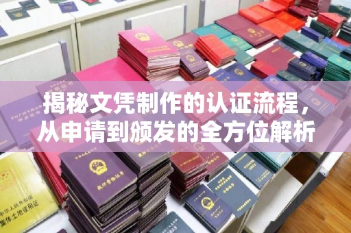 沧县揭秘文凭制作的认证流程，从申请到颁发的全方位解析